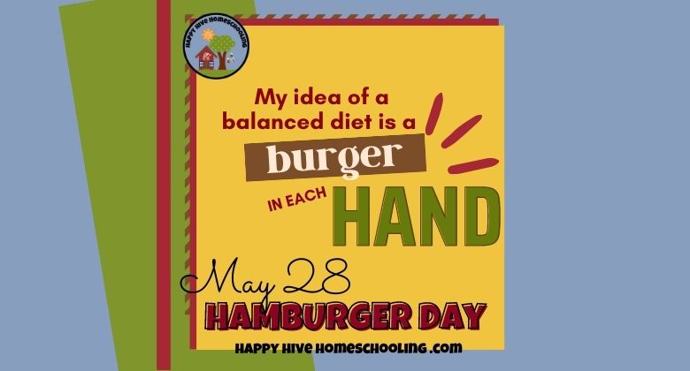 A colorful graphic with the text: "My idea of a balanced diet is a burger in each HAND" and "May 28 HAMBURGER DAY."