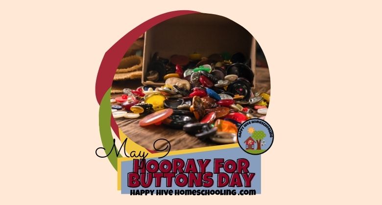 A collection of colorful buttons spills from a basket with text: "May 9 HOORAY FOR BUTTONS DAY Happy Hive Homeschooling."
